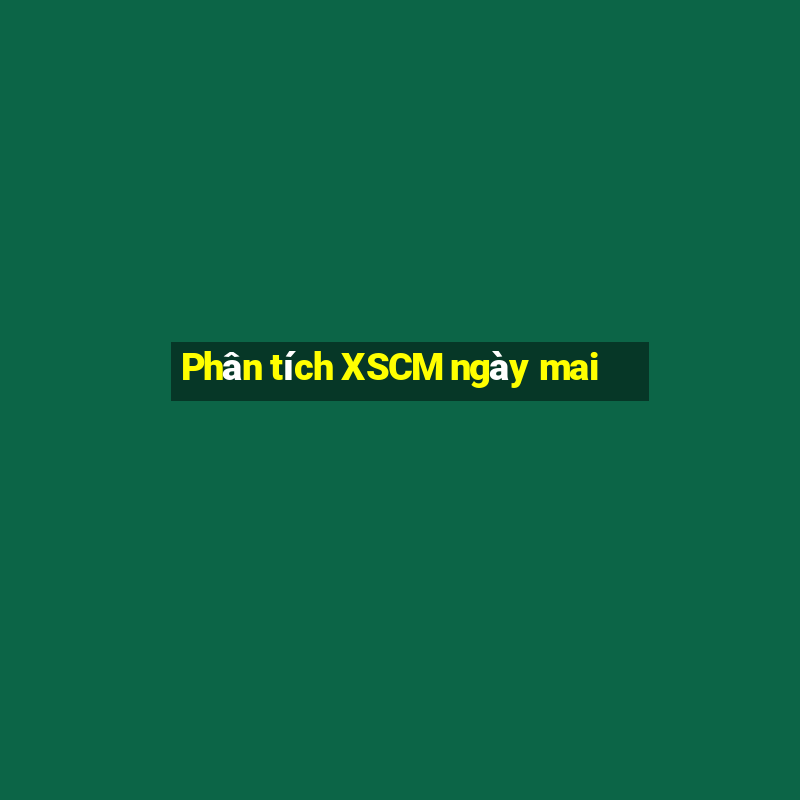 Phân tích XSCM ngày mai