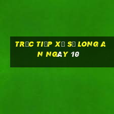 Trực tiếp Xổ Số Long An ngày 10