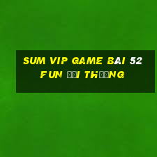 Sum Vip Game Bài 52Fun Đổi Thưởng