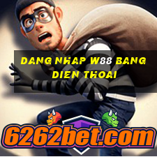 dang nhap w88 bang dien thoai