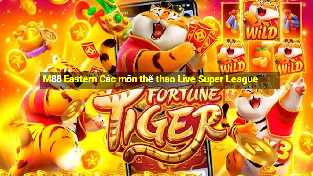 M88 Eastern Các môn thể thao Live Super League