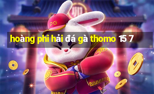 hoàng phi hải đá gà thomo 15 7