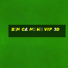 bắn cá nổ hũ vip 3d