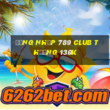 Đăng nhập 789 Club Thưởng 130k