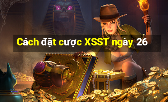 Cách đặt cược XSST ngày 26