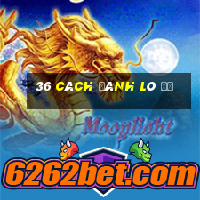 36 cách đánh lô đề