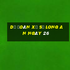 Dự Đoán Xổ Số Long An ngày 26