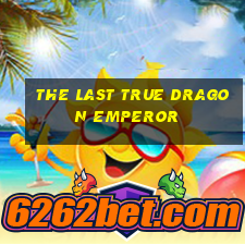 the last true dragon emperor