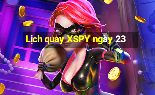 Lịch quay XSPY ngày 23