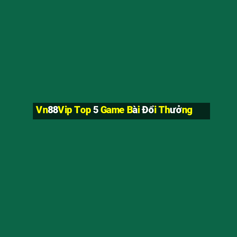 Vn88Vip Top 5 Game Bài Đổi Thưởng