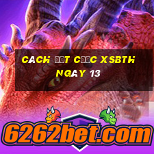 Cách đặt cược XSBTH ngày 13