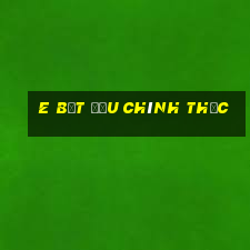 e Bắt đầu chính thức