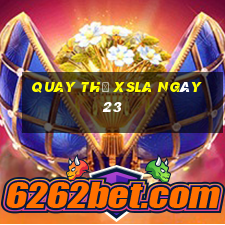 Quay thử XSLA ngày 23