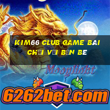 Kim66 Club Game Bài Chơi Với Bạn Bè