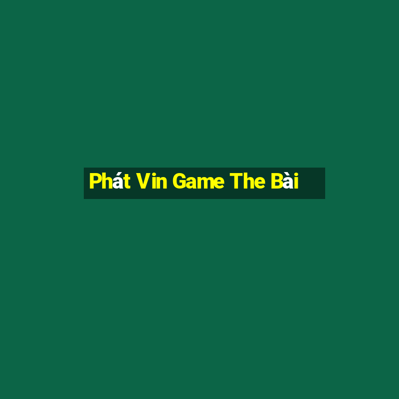 Phát Vin Game The Bài