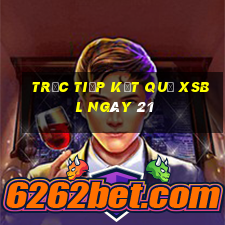 Trực tiếp kết quả XSBL ngày 21