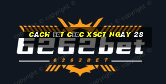 Cách đặt cược XSCT ngày 28