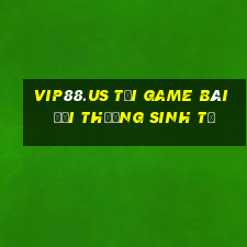 Vip88.Us Tại Game Bài Đổi Thưởng Sinh Tử