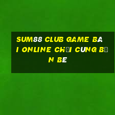 Sum88 Club Game Bài Online Chơi Cùng Bạn Bè