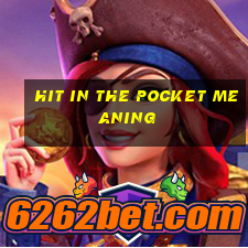 Hit in the pocket meaning