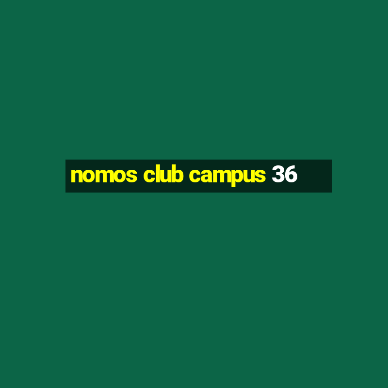 nomos club campus 36