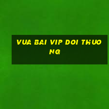 vua bai vip doi thuong