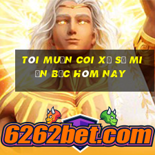 tôi muốn coi xổ số miền bắc hôm nay