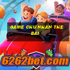 game chu nhan the bai