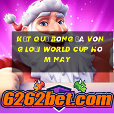 kết quả bóng đá vòng loại world cup hôm nay