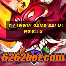 Tải Iwwin Game Bài Uống Rượu