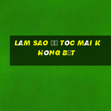 làm sao để tóc mái không bết