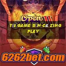 tải game bắn cá zingplay