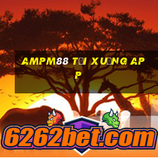 ampm88 tải xuống app