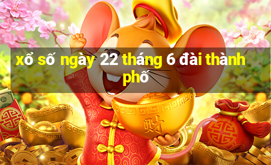 xổ số ngày 22 tháng 6 đài thành phố