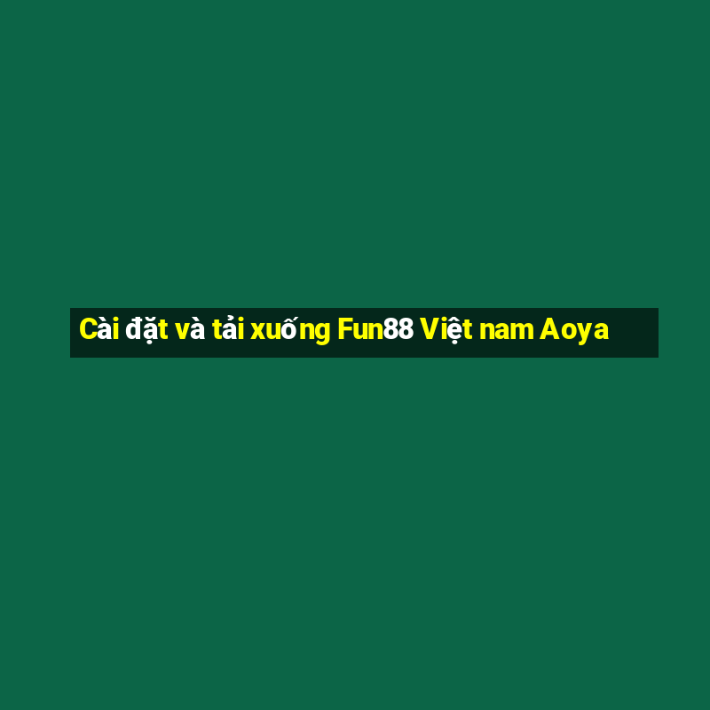 Cài đặt và tải xuống Fun88 Việt nam Aoya