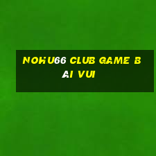 Nohu66 Club Game Bài Vui