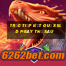 Trực tiếp kết quả XSLD ngày thứ sáu