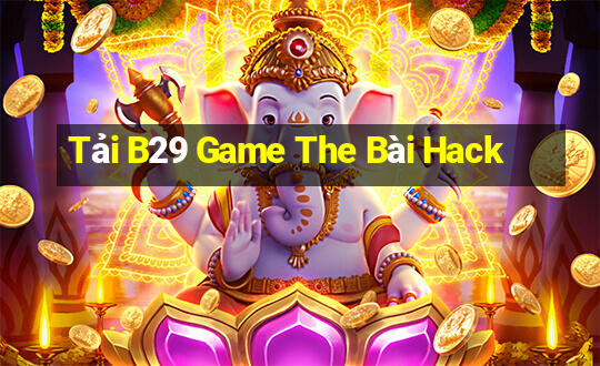 Tải B29 Game The Bài Hack