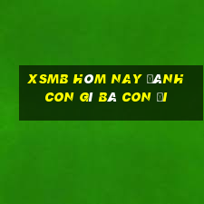 xsmb hôm nay đánh con gì bà con ơi