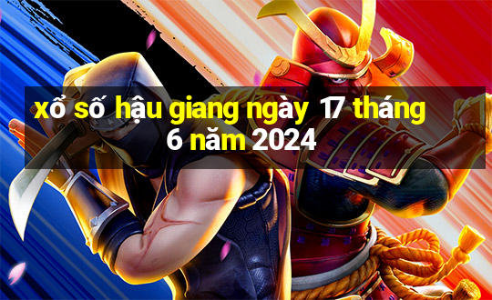 xổ số hậu giang ngày 17 tháng 6 năm 2024