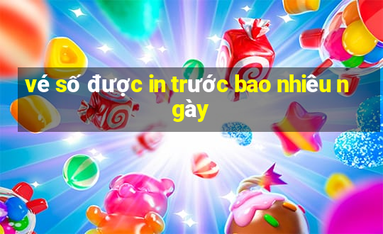 vé số được in trước bao nhiêu ngày