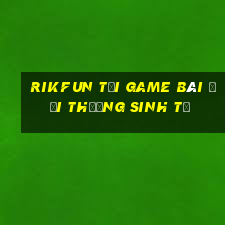 Rikfun Tại Game Bài Đổi Thưởng Sinh Tử