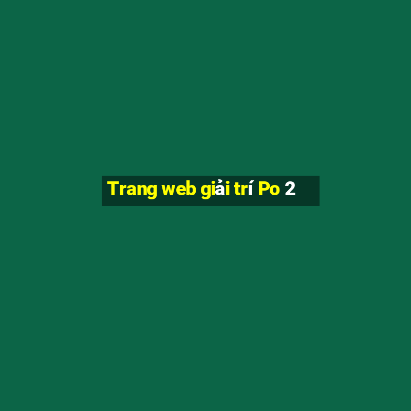 Trang web giải trí Po 2