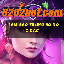 lam sao trung so doc dac