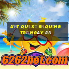 kết quả Xổ Số quảng trị ngày 23