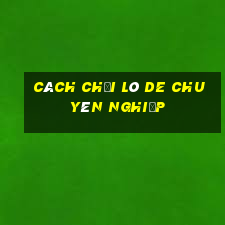 cách chơi lô de chuyên nghiệp