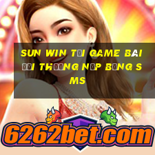 Sun Win Tại Game Bài Đổi Thưởng Nạp Bằng Sms