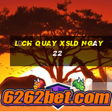 Lịch quay XSLD ngày 22