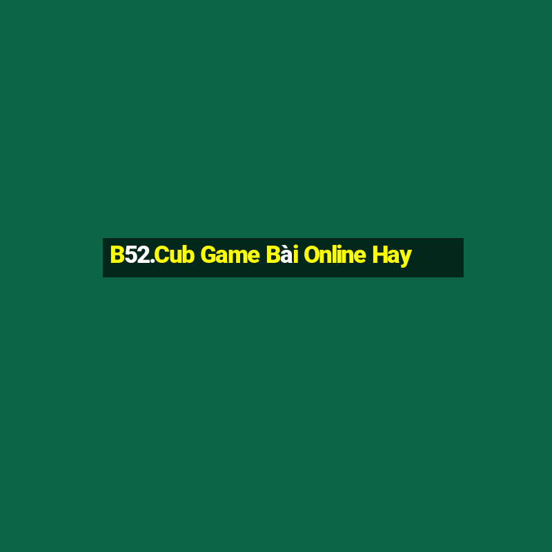 B52.Cub Game Bài Online Hay