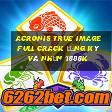 acronis true image full crack đăng ký và nhận 1888k